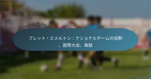 Read more about the article ブレット・エメルトン：ナショナルチームの役割、国際大会、貢献