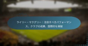 Read more about the article ライリー・マクグリー：注目すべきパフォーマンス、クラブの成果、国際的な貢献