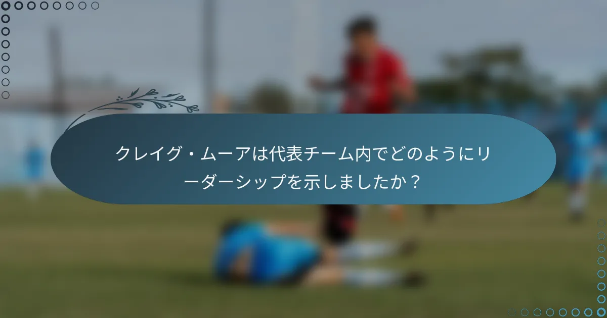 クレイグ・ムーアは代表チーム内でどのようにリーダーシップを示しましたか？