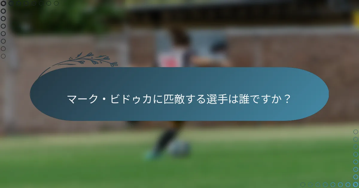 マーク・ビドゥカに匹敵する選手は誰ですか？