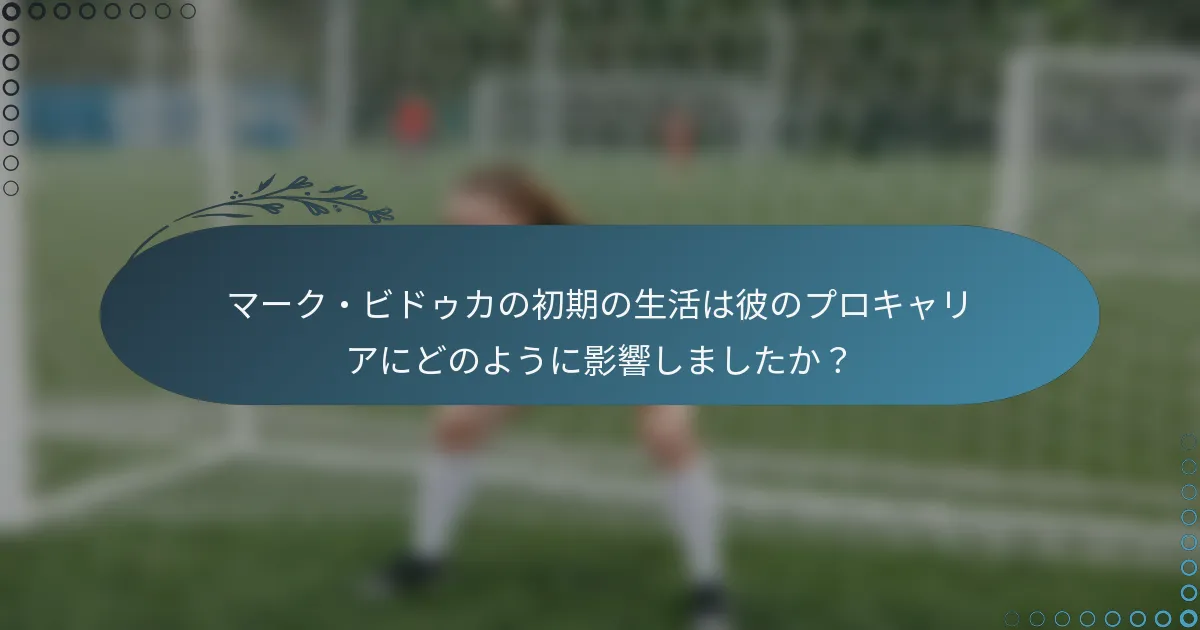 マーク・ビドゥカの初期の生活は彼のプロキャリアにどのように影響しましたか？