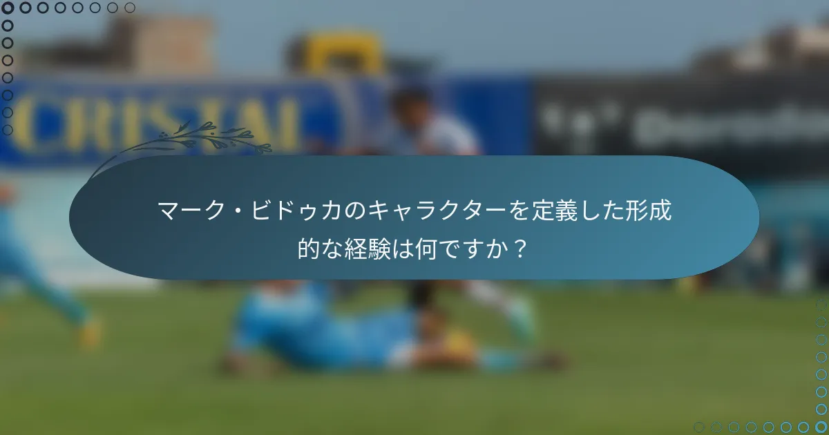 マーク・ビドゥカのキャラクターを定義した形成的な経験は何ですか？
