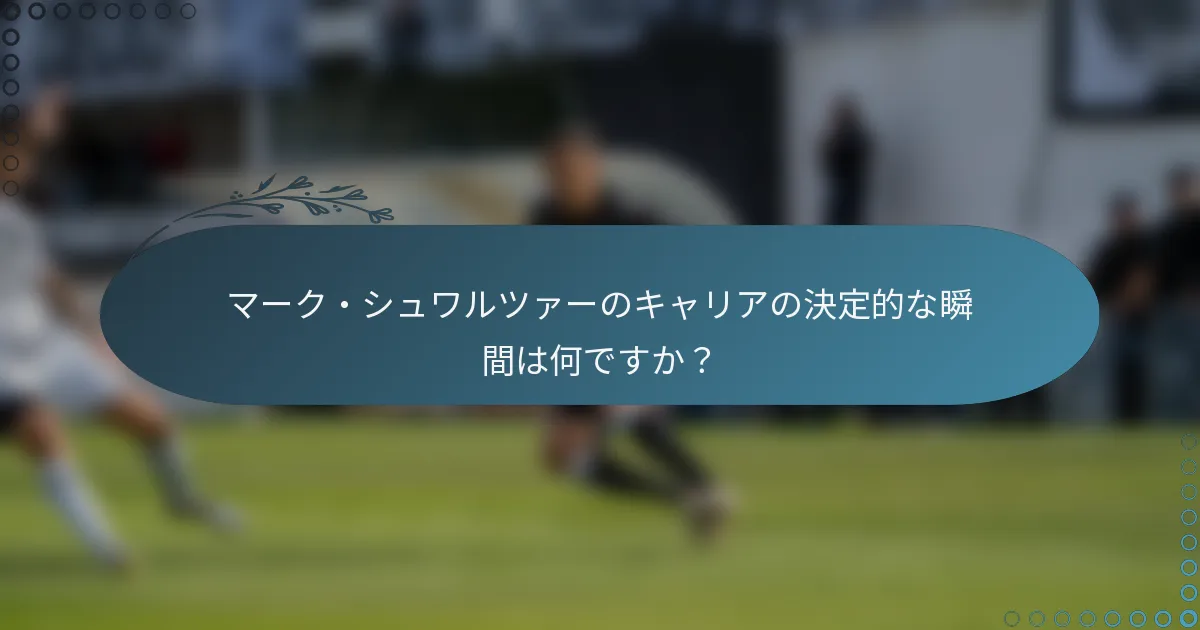 マーク・シュワルツァーのキャリアの決定的な瞬間は何ですか？