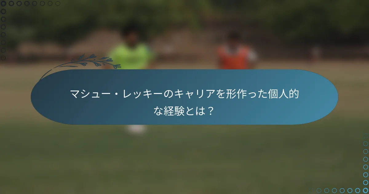 マシュー・レッキーのキャリアを形作った個人的な経験とは?