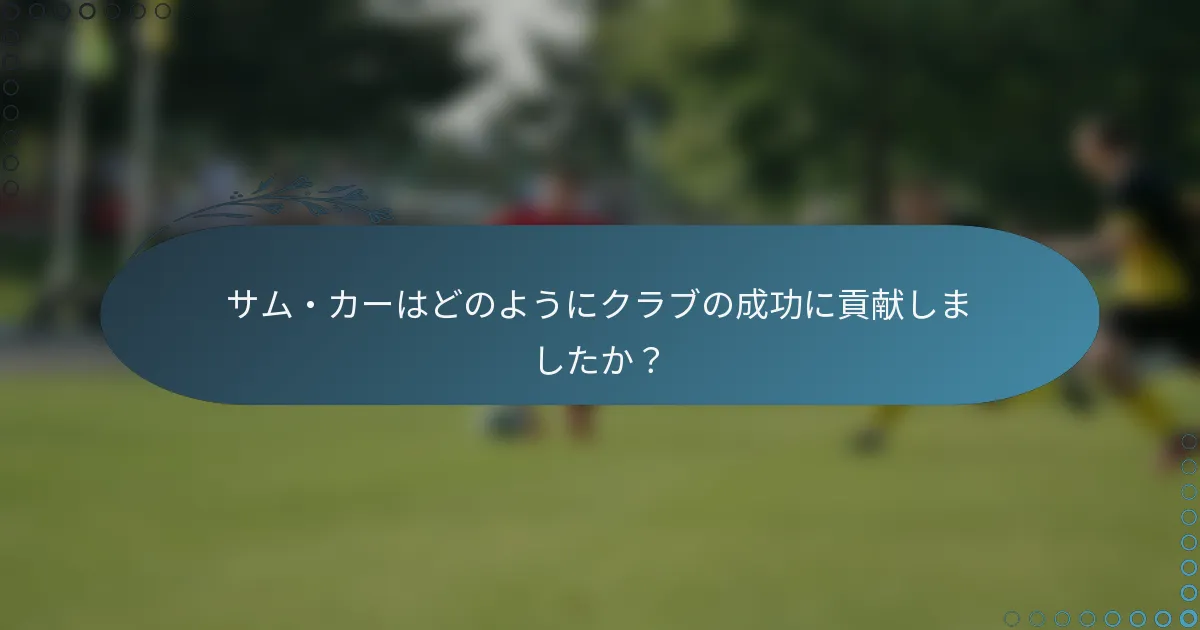 サム・カーはどのようにクラブの成功に貢献しましたか?
