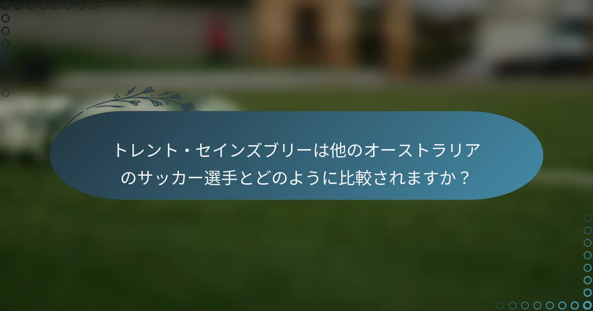 トレント・セインズブリーは他のオーストラリアのサッカー選手とどのように比較されますか？